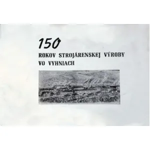 150 rokov strojárenskej výroby vo Vyhniach