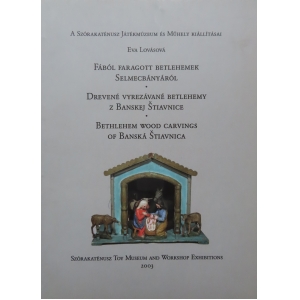 Drevené vyrezávané betlehemy z Banskej Štiavnice - Eva Lovásová, 2003.