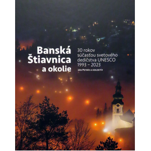 Banská Štiavnica a okolie. 30 rokov súčasťou svetového dedičstva UNESCO. Ján Petrík a kol.