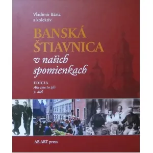 Banská Štiavnica v našich spomienkach. Edícia Ako sme tu žili 7. Vladimír Bárta a kolektív.