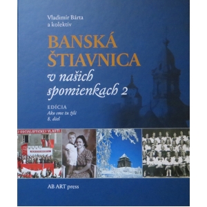 Banská Štiavnica v našich spomienkach 2. Edícia Ako sme tu žili 8. Vladimír Bárta a kolektív.