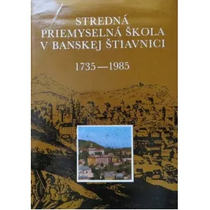 Stredná priemyselná škola v Banskej Štiavnici. 1735 - 1985.